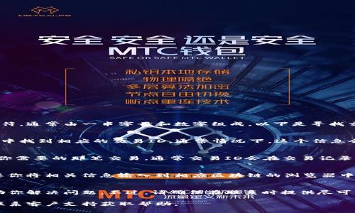 在tpwallet中，交易ID（Transaction ID）通常可以在进行交易后生成并由系统提供。它是区分和确认每一笔交易的独特标识符，通常由一串字母和数字组成。以下是寻找交易ID的几种常见方式：

1. 在交易成功后的页面中查找
当你在tpwallet上完成一笔交易后，系统通常会在交易成功的页面上显示交易ID。这是最直接的获取方式，你可以在提示信息中找到相应的交易ID。通常情况下，这个信息会在用户确认交易后的界面显著位置提示出来。

2. 查看交易历史记录
tpwallet通常会有一个“交易历史”或者“交易记录”的选项，你可以通过这个功能查看过去的所有交易。进入交易历史后，找到你需要的那笔交易，通常交易ID会在交易记录的详细信息中列出。在这方面，tpwallet提供了详细的信息，包括交易时间、金额、状态以及交易ID。

3. 使用区块链浏览器
如果你知道交易的其它细节（比如发送者地址、接收者地址，或者交易金额），你也可以通过区块链浏览器来查找交易ID。这需要你将相关信息输入到相应区块链的浏览器中，可以找到与之相关的交易信息。通过区块链浏览器，你还能看到更多关于交易的细节，比如交易确认状态、手续费和区块高度。

4. 联系客服支持
如果以上方法都找不到交易ID，或者你有特殊情况需要咨询，可以联系tpwallet的客服支持。他们能够提供详细的指导，并帮助你解决问题。不过，请确保在联系时提供尽可能多的相关信息，这将有助于客服更快地找到答案。

总结来说，tpwallet的交易ID可以在交易完成的页面、交易历史记录中以及通过区块链浏览器获取。如果遇到困难，可以及时联系客户支持获取帮助。