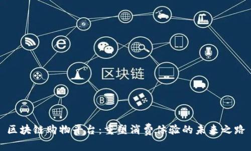 区块链购物平台：重塑消费体验的未来之路