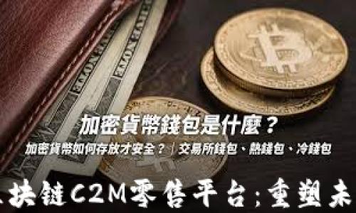 
革命性的区块链C2M零售平台：重塑未来购物方式