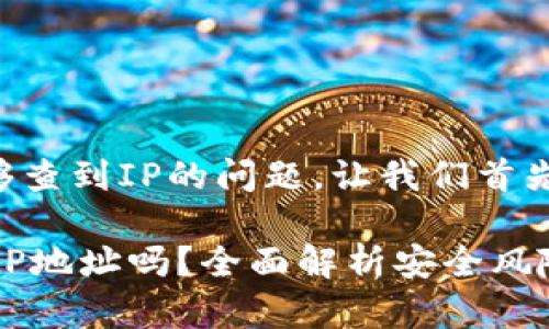 关于tpwallet被盗后是否能够查到IP的问题，让我们首先从几个方面来探讨这个话题。

### TPWallet被盗能查到IP地址吗？全面解析安全风险与防范措施