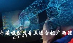 思考一个有吸引力并且适合推广的优秀，放进