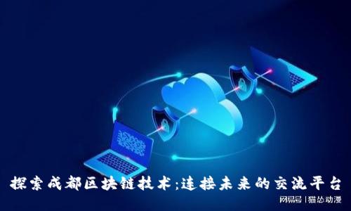 探索成都区块链技术：连接未来的交流平台