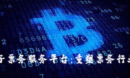 区块链电子票务服务平台：重塑票务行业的新未来