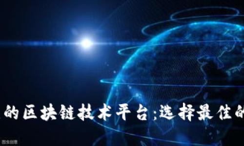 2023年最值得关注的区块链技术平台：选择最佳的数字资产开发基础