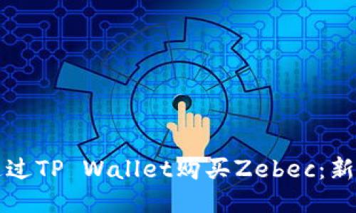 如何通过TP Wallet购买Zebec：新手指南