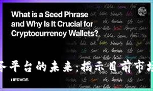 探索区块服务链服务平台的未来：揭示目前市场上的领先者与趋势