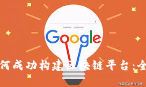 企业如何成功构建区块链平台：全面指南