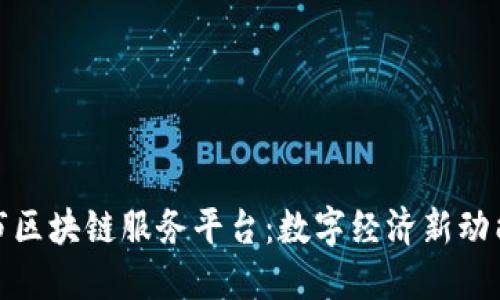 探索西安市区块链服务平台：数字经济新动能的引领者