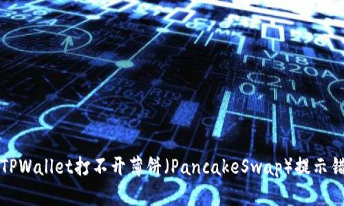 如何解决TPWallet打不开薄饼（PancakeSwap）提示错误的问题