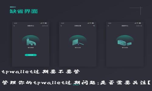 tpwallet过期要不要管

管理你的tpwallet过期问题：是否需要关注？