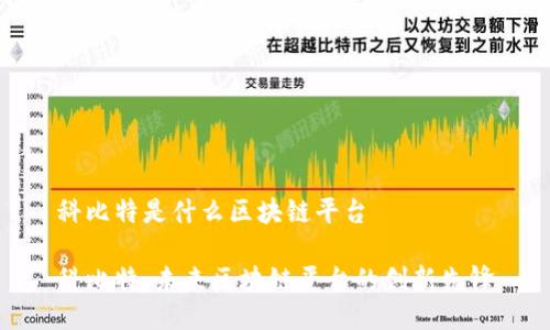 科比特是什么区块链平台

科比特：未来区块链平台的创新先锋