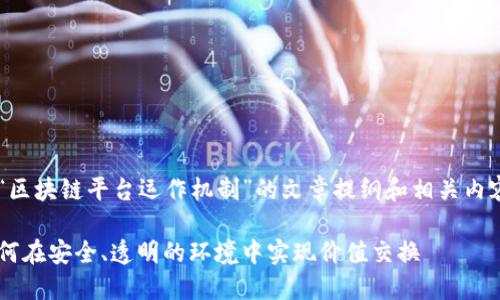在这里，我将为您生成一个关于“区块链平台运作机制”的文章提纲和相关内容，包括、关键词和几个相关问题。

区块链平台的运作机制揭秘：如何在安全、透明的环境中实现价值交换