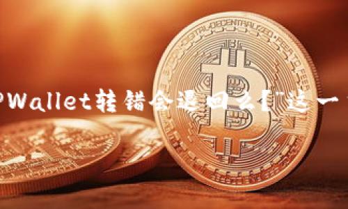 为了帮助您解答有关TPWallet的相关问题，我将为您提供一个针对“TPWallet转错会退回么？”这一主题的详细介绍，并在其中回答一些常见问题。以下是相关的和关键词：

TPWallet转错资金能否退回？解读错误转账的处理方式