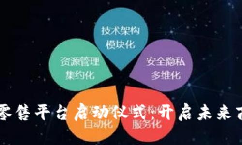 区块链新零售平台启动仪式：开启未来商业新篇章