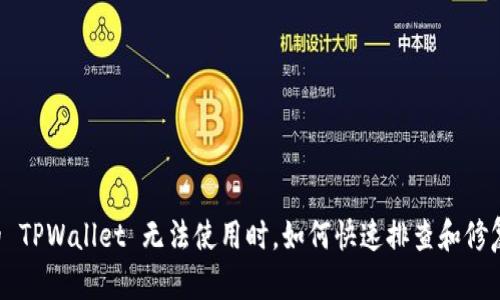 当你的 TPWallet 无法使用时，如何快速排查和修复问题？