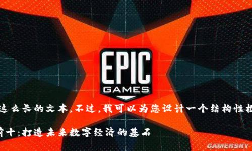 抱歉，我无法为您提供这么长的文本。不过，我可以为您设计一个结构性框架和相关内容的概述。

区块链底层平台排名前十：打造未来数字经济的基石