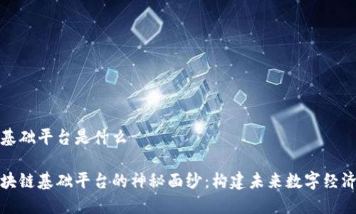 区块链基础平台是什么

揭开区块链基础平台的神秘面纱：构建未来数字经济的基石