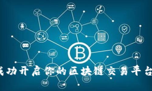 如何成功开启你的区块链交易平台之旅？