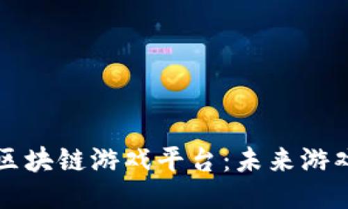 深入探讨区块链游戏平台：未来游戏的新纪元
