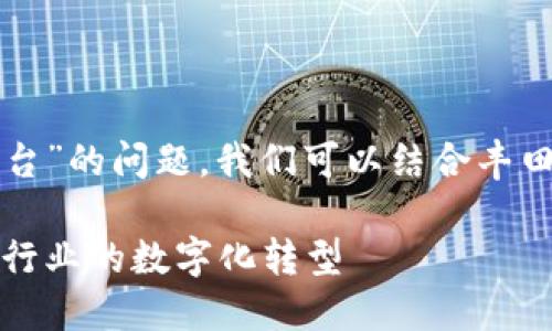 关于“丰田研发区块链是什么平台”的问题，我们可以结合丰田的创新和行业背景来深入探讨。

丰田区块链技术揭秘：未来汽车行业的数字化转型