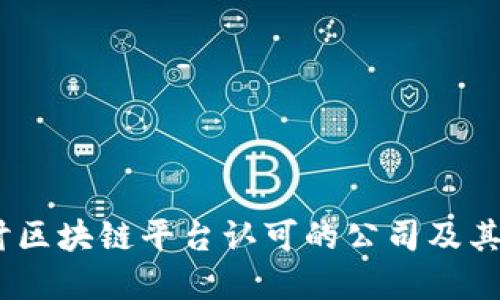 未来已来：探讨区块链平台认可的公司及其对商业的影响