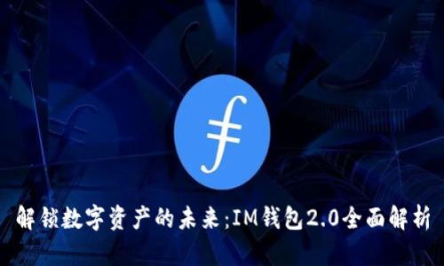 解锁数字资产的未来：IM钱包2.0全面解析
