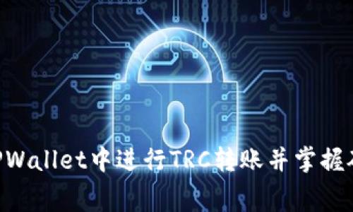 ziaoti如何在TPWallet中进行TRC转账并掌握矿工费相关知识