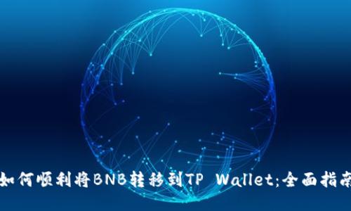 如何顺利将BNB转移到TP Wallet：全面指南