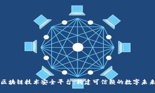 区块链技术安全平台：构建可信赖的数字未来