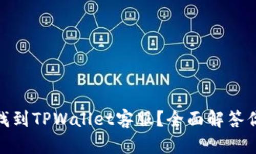 : 如何快速找到TPWallet客服？全面解答你的所有疑问