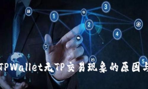 深入解析TPWallet无TP交易现象的原因与解决方案