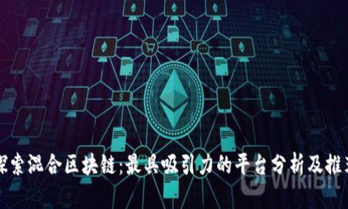 探索混合区块链：最具吸引力的平台分析及推荐