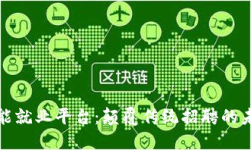 : 区块链智能就业平台：颠覆传统招聘的未来招聘方式