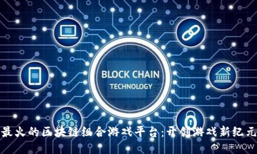 最火的区块链组合游戏平台：开创游戏新纪元
