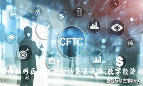 探索中国物联网区块链平台的未来之路：数字经济的新引擎