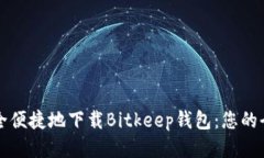 如何安全便捷地下载Bitkeep钱包：您的全面指导
