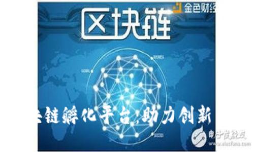 探索全球区块链孵化平台：助力创新与创业的未来