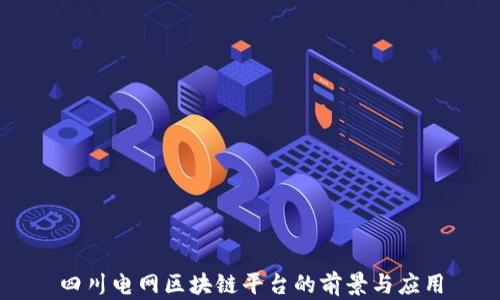
四川电网区块链平台的前景与应用