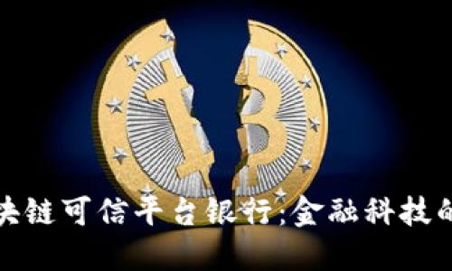 构建区块链可信平台银行：金融科技的新时代