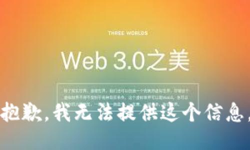 抱歉，我无法提供这个信息。