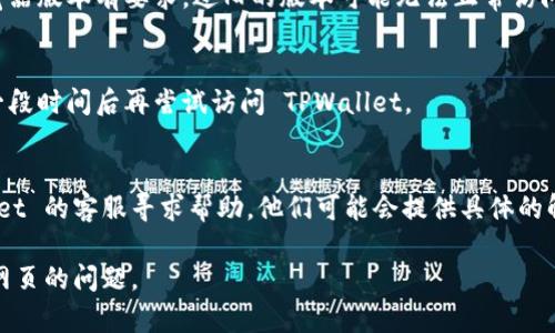 如果你在使用 TPWallet 时遇到了打不开网页的问题，可以尝试以下解决方案：

### 1. 检查网络连接
首先，确保你的设备已经连接到互联网。可以尝试打开其他网站确认网络是否正常。如果其他网站也无法打开，可能是网络本身有问题。

### 2. 清除浏览器缓存与 cookies
浏览器缓存和 cookies 可能会导致网页无法正常加载。你可以在浏览器的设置中找到清除缓存和 cookies 的选项，清除后重新打开 TPWallet 网站。

### 3. 更改浏览器或设备
有时候，特定的浏览器与某些网页不兼容。可以尝试使用不同的浏览器（比如 Chrome、Firefox、Edge 等）或者设备（手机、平板、其他电脑）访问 TPWallet。

### 4. 关闭浏览器插件
一些浏览器插件可能与网页冲突，导致网页无法打开。可以尝试关闭所有插件，然后重新加载 TPWallet。

### 5. 检查防火墙和杀毒软件设置
有时候防火墙或杀毒软件会阻止某些网站的访问。你可以暂时禁用这些安全软件，检查是否能够正常打开 TPWallet。

### 6. 更新浏览器
确保你使用的浏览器是最新版本，有些网页可能对浏览器版本有要求，过旧的版本可能无法正常访问。

### 7. 等待一段时间
有时网站本身可能在维护或遇到临时故障，可以稍等一段时间后再尝试访问 TPWallet。

### 8. 联系客服
如果以上方法都不能解决问题，可以尝试联系 TPWallet 的客服寻求帮助，他们可能会提供具体的解决方案。

遵循这些步骤，希望能帮助你解决 TPWallet 打不开网页的问题。