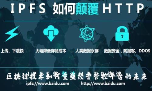 区块链技术如何重塑经营管控平台的未来