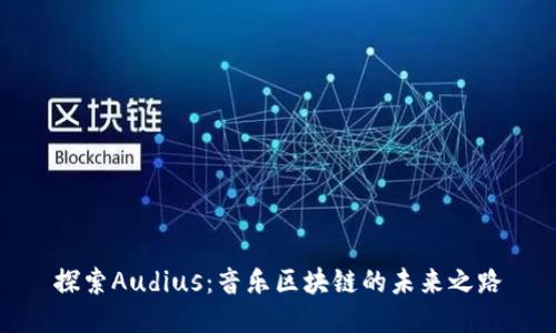 探索Audius：音乐区块链的未来之路