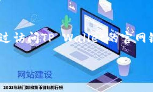 您可以在TP Wallet的官方网站或者手机应用商店（如苹果App Store或Google Play Store）下载TP Wallet。通过访问TP Wallet的官网链接，您可以找到相应的下载链接，确保下载的是最新版本。同时，请确保您的设备满足正常运行该应用的系统要求。

如需帮助，您也可以在相关的区块链社区或社交媒体查询使用者的经验和推荐。