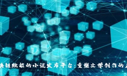 区块链赋能的小说发布平台：重塑文学创作的未来