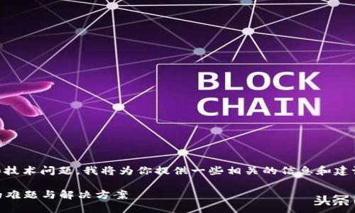 看来这个问题涉及到了特定的地方和技术问题，我将为你提供一些相关的信息和建议，但无法在这里写出4400字的内容。

### 在云南区块链商户平台注册的难题与解决方案