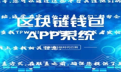 要联系TPWallet的客服，通常有几种常用的方法可以获取支持与帮助。以下是几种联系TPWallet客服的途径：

### 1. 官方网站
访问TPWallet的官方网站是获取支持信息的最佳途径。在网站上，通常会有“联系我们”或“客服支持”页面，提供相关的联系方式和支持选项。

### 2. 在线客服
许多现代钱包和交易平台都提供在线客服聊天功能。在TPWallet的官网或应用程序上，可能会有一个在线聊天窗口，您可以通过该功能直接与客服代表进行实时沟通。

### 3. 社交媒体
TPWallet可能会在社交媒体平台上提供支持，例如Twitter、Facebook、Telegram等。您可以通过这些平台关注他们的官方账号，并通过私信或评论获取帮助。

### 4. 电子邮件
如果您希望以更正式的方式与TPWallet联系，您可以查找他们的客服电子邮件地址。通常在官网的“联系我们”部分会提供该信息。撰写一封详细的电子邮件，描述您的问题或需求，并请求他们的帮助。

### 5. 社区论坛
许多加密货币和区块链项目都有自己的社区论坛或讨论组。您可以在这些平台上查找TPWallet相关的主题，或者发帖询问其他用户的意见和建议。

### 6. 客服电话号码
如果TPWallet提供客服电话，您也可以直接拨打客服电话与客服代表联系。在官网上查找相关信息。

### 总结
联系TPWallet客服的方法多种多样，您可以根据自己的情况和偏好选择合适的联系方式。在联系之前，确保您提供了足够的信息，以便客服能够快速识别和解决您的问题。