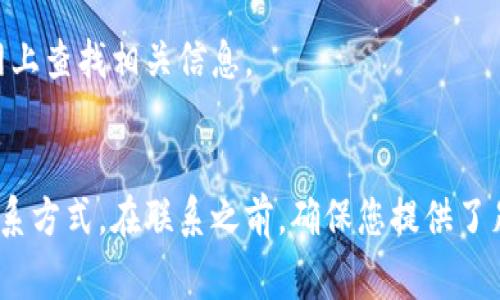 要联系TPWallet的客服，通常有几种常用的方法可以获取支持与帮助。以下是几种联系TPWallet客服的途径：

### 1. 官方网站
访问TPWallet的官方网站是获取支持信息的最佳途径。在网站上，通常会有“联系我们”或“客服支持”页面，提供相关的联系方式和支持选项。

### 2. 在线客服
许多现代钱包和交易平台都提供在线客服聊天功能。在TPWallet的官网或应用程序上，可能会有一个在线聊天窗口，您可以通过该功能直接与客服代表进行实时沟通。

### 3. 社交媒体
TPWallet可能会在社交媒体平台上提供支持，例如Twitter、Facebook、Telegram等。您可以通过这些平台关注他们的官方账号，并通过私信或评论获取帮助。

### 4. 电子邮件
如果您希望以更正式的方式与TPWallet联系，您可以查找他们的客服电子邮件地址。通常在官网的“联系我们”部分会提供该信息。撰写一封详细的电子邮件，描述您的问题或需求，并请求他们的帮助。

### 5. 社区论坛
许多加密货币和区块链项目都有自己的社区论坛或讨论组。您可以在这些平台上查找TPWallet相关的主题，或者发帖询问其他用户的意见和建议。

### 6. 客服电话号码
如果TPWallet提供客服电话，您也可以直接拨打客服电话与客服代表联系。在官网上查找相关信息。

### 总结
联系TPWallet客服的方法多种多样，您可以根据自己的情况和偏好选择合适的联系方式。在联系之前，确保您提供了足够的信息，以便客服能够快速识别和解决您的问题。