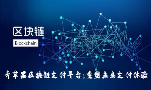 青苹果区块链支付平台：重塑未来支付体验