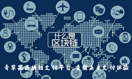 青苹果区块链支付平台：重塑未来支付体验